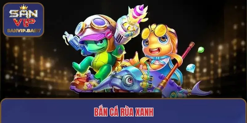 Bắn cá Rùa Xanh