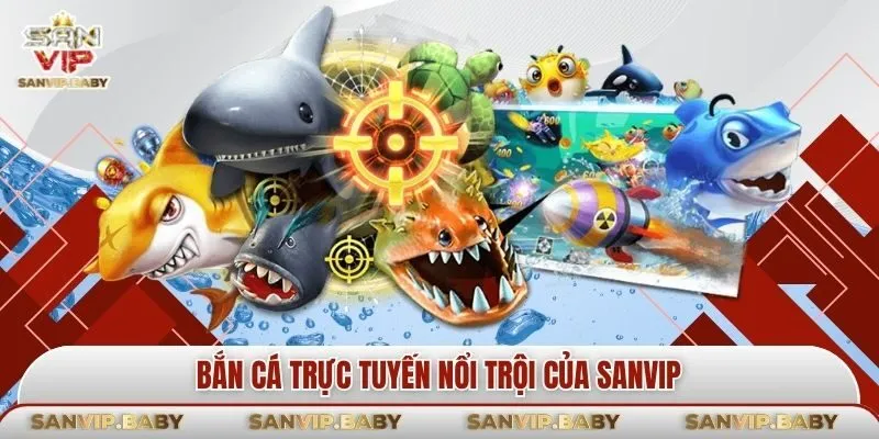 Bắn cá trực tuyến đặc sắc của SANVIP