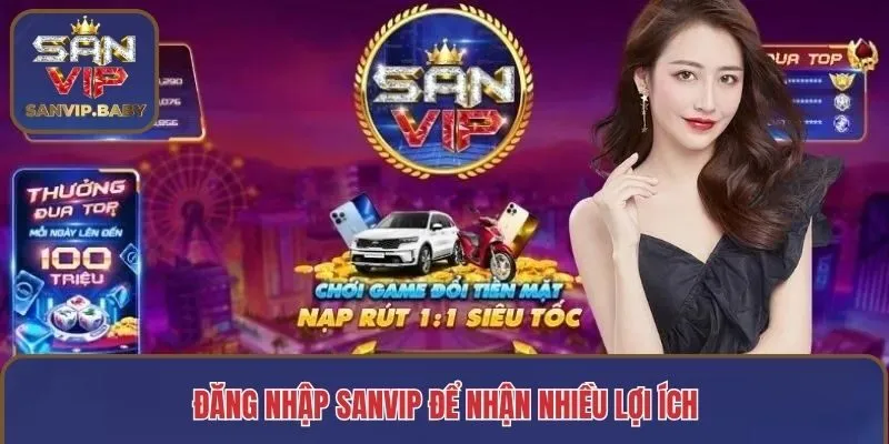 Đăng nhập SANVIP để nhận nhiều lợi ích