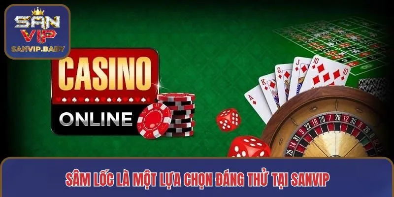 Sâm lốc là một lựa chọn đáng thử tại SANVIP