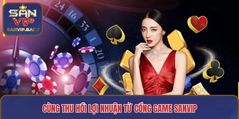 Cùng thu hồi lợi nhuận từ cổng game SANVIP