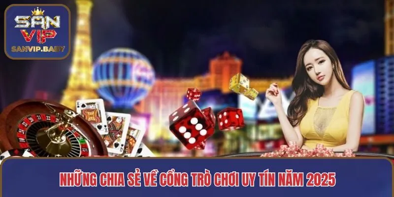 Những chia sẻ về cổng game uy tín năm 2025