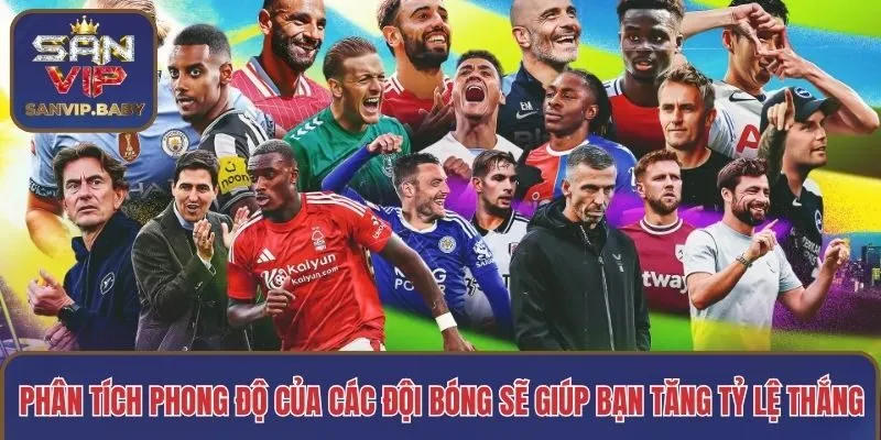 Phân tích phong độ của các đội bóng sẽ giúp bạn tăng tỷ lệ thắng