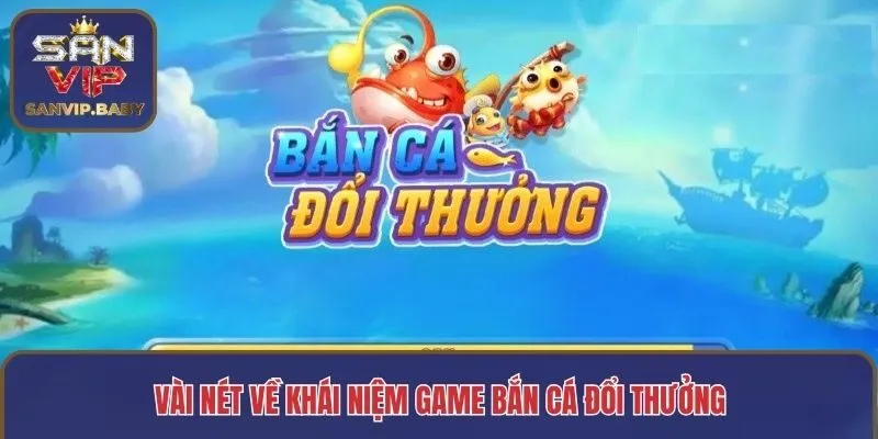 Vài nét về khái niệm game bắn cá đổi thưởng