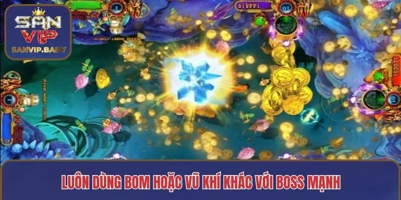 Luôn dùng bom hoặc vũ khí khác với boss mạnh