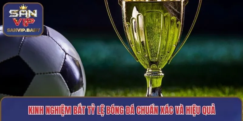 Kinh nghiệm bắt tỷ lệ bóng đá chuẩn xác và hiệu quả
