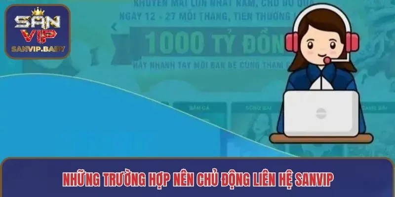 Những trường hợp nên chủ động liên hệ SANVIP