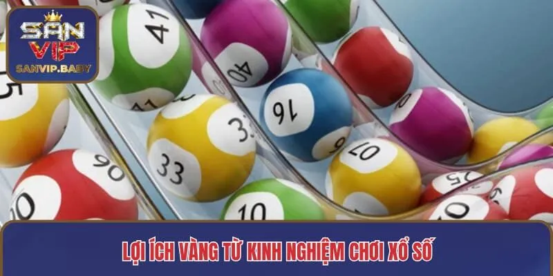 Lợi ích vàng từ kinh nghiệm chơi xổ số