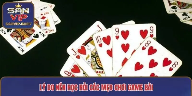 Lý do nên học hỏi các mẹo chơi game bài