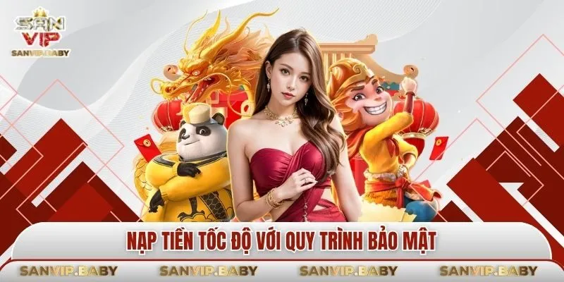 Nạp tiền tốc độ với quy trình bảo mật tối ưu