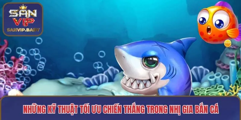 Những kỹ thuật tối ưu chiến thắng trong nhị gia bắn cá