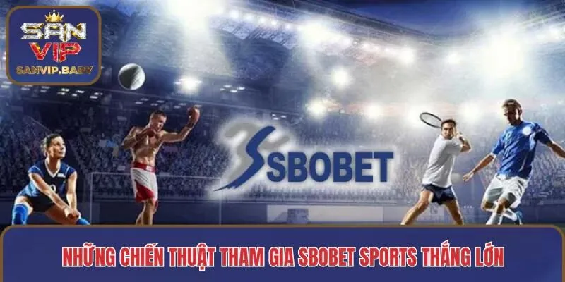 Những chiến thuật tham gia Sbobet Sports thắng lớn