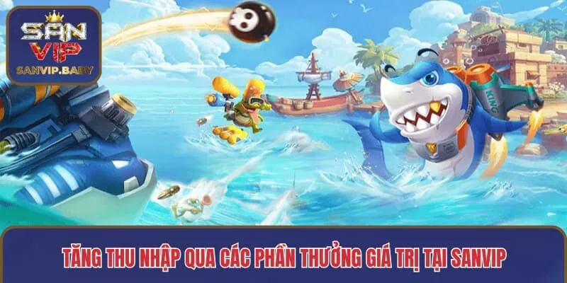 Tăng thu nhập qua các phần thưởng giá trị tại SANVIP