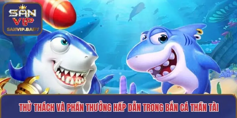 Thử thách và phần thưởng hấp dẫn trong bắn cá Thần Tài